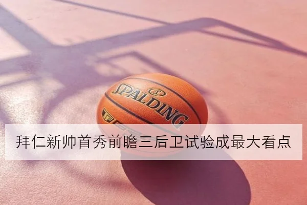 拜仁新帅首秀前瞻三后卫试验成最大看点